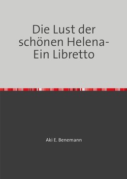Die Lust der Helena- Ein Libretto von Benemann,  Aki E.
