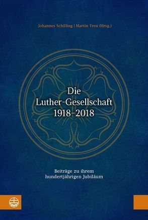 Die Luther-Gesellschaft 1918–2018 von Schilling,  Johannes, Treu,  Martin