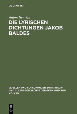 Die lyrischen Dichtungen Jakob Baldes von Henrich,  Anton