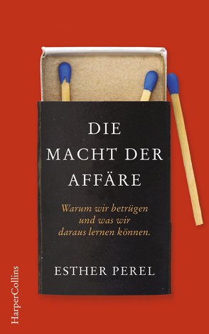 Die Macht der Affäre. Warum wir betrügen und was wir daraus lernen können. von Perel,  Esther, Sipeer,  Christiane, Wais,  Johanna