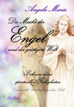 Die Macht der Engel und der geistigen Welt – Erkenne deine spirituellen Fähigkeiten – Gechannelte Botschaften aus dem Licht von DeBehr,  Verlag, Maria,  Angela