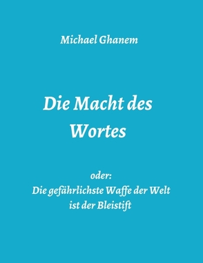 Die Macht des Wortes oder: Die gefährlichste Waffe der Welt ist der Bleistift von Ghanem,  Michael