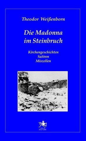 Die Madonna im Steinbruch von Weissenborn,  Theodor