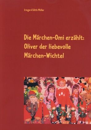 Die Märchen-Omi erzählt: Oliver der liebevolle Märchen-Wichtel von Müller,  Irmgard Edith