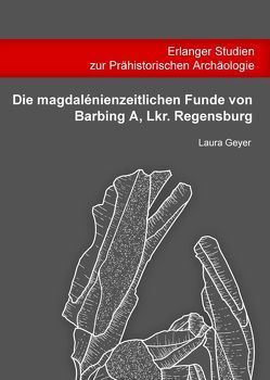Die magdalénienzeitlichen Funde von Barbing A, Lkr. Regensburg von Geyer,  Laura