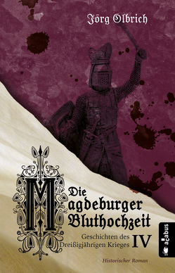 Die Magdeburger Bluthochzeit. Geschichten des Dreißigjährigen Krieges. Band 4 von Olbrich,  Jörg