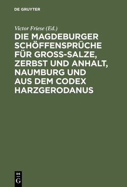 Die Magdeburger Schöffensprüche für Gross-Salze, Zerbst und Anhalt, Naumburg und aus dem Codex Harzgerodanus von Friese,  Victor