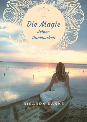 Die Magie deiner Dankbarkeit von Ranke,  Ricarda