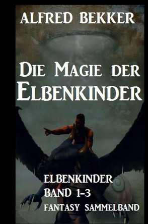 Die Magie der Elbenkinder: Elbenkinder Band 1-3: Fantasy-Sammelband von Bekker,  Alfred