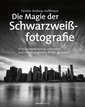 Die Magie der Schwarzweißfotografie von Hoffmann,  Torsten Andreas