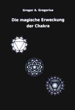 Die magische Erweckung der Chakra von Gregorius,  Gregor A