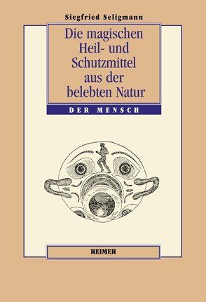 Die magischen Heil- und Schutzmittel aus der belebten Natur von Seligmann,  Siegfried, Zwernemann,  Jürgen