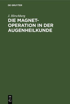Die Magnet-Operation in der Augenheilkunde von Hirschberg,  J.