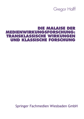 Die Malaise der Medienwirkungsforschung: Transklassische Wirkungen und klassische Forschung von Halff,  Gregor
