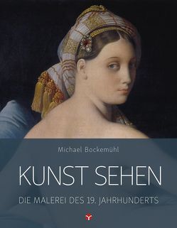 Kunst sehen – Die Malerei des 19. Jahrhunderts von Bockemühl,  Michael, Eckey,  Jana, Hornemann von Laer,  David