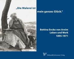 „Die Malerei ist mein ganzes Glück“ Bettina Encke von Arnim von Böhland,  Dorothea, Brüns,  Birgit, Heymach,  Petra, Schremmer,  Michael