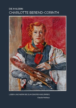 Die Malerin Charlotte Berend-Corinth von Feldhaus,  Claudia