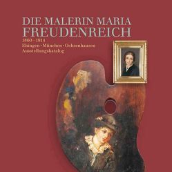 Die Malerin Maria Freudenreich von Degreif,  Uwe, Lang,  Johannes, Lauber,  Christa, Rexer,  Andrea, Rüdenburg,  Bodo