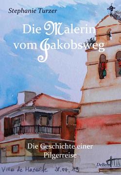 Die Malerin vom Jakobsweg – Die Geschichte einer Pilgerreise von DeBehr,  Verlag, Turzer,  Stephanie