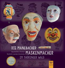 Die Manebacher Maskenmacher im Thüringer Wald von Kerntopf,  Katharina, Koleczko,  Helga, Meyer,  Monika, Schulze,  Ulrich Werner, Steinegger,  Hans, Stoll,  Jürgen, Verein für Heimatgeschichte & Touristik Manebach e. V., Völker,  Klaus-Dieter, Wunderlin,  Dominik