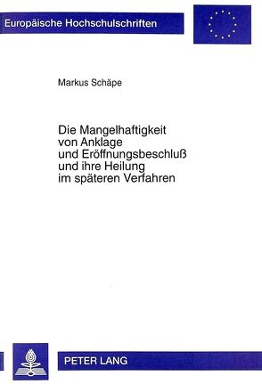 Die Mangelhaftigkeit von Anklage und Eröffnungsbeschluß und ihre Heilung im späteren Verfahren von Schäpe,  Markus