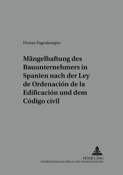 Die Mängelhaftung des Bauunternehmers in Spanien nach der «Ley de Ordenación de la Edificación» und dem «Código civil» von Pagenkemper,  Florian