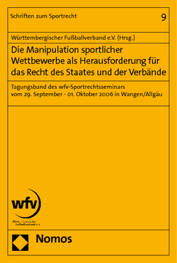 Die Manipulation sportlicher Wettbewerbe als Herausforderung für das Recht des Staates und der Verbände von Württembergischer Fußballverband e.V.