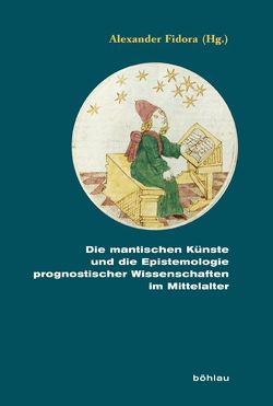 Die mantischen Künste und die Epistemologie prognostischer Wissenschaften im Mittelalter von Bauer,  Katrin, Burnett,  Charles, Daiber,  Hans, Fidora,  Alexander, Giralt,  Sebastiàn, Herbers,  Klaus, Lejbowicz,  Max, Mandosio,  Jean-Marc, McVaugh,  Michael