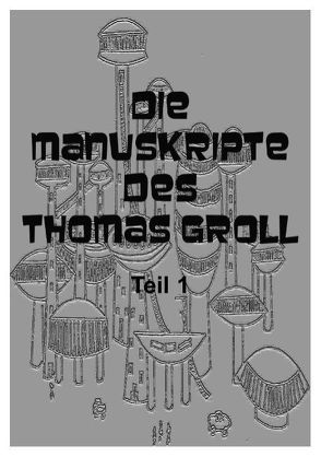 Die Manuskripte des Thomas Groll Teil I von Lehmann,  Johannes von