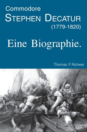 Die Maritime Bibliothek / Commodore Stephen Decatur (1779-1820). Eine Biographie. von Rohwer,  Thomas F.