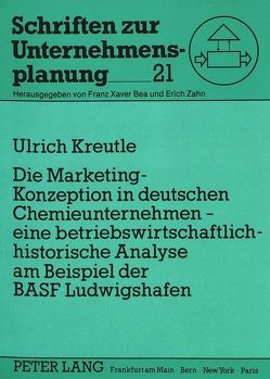 Die Marketing-Konzeption in deutschen Chemieunternehmen – eine betriebswirtschaftlich-historische Analyse am Beispiel der BASF Ludwigshafen von Kreutle,  Ulrich