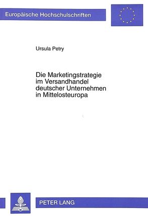 Die Marketingstrategie im Versandhandel deutscher Unternehmen in Mittelosteuropa von Petry,  Ursula