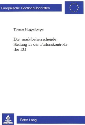 Die marktbeherrschende Stellung in der Fusionskontrolle der EG von Huggenberger,  Thomas