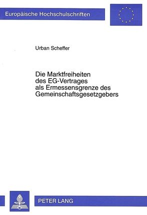 Die Marktfreiheiten des EG-Vertrages als Ermessensgrenze des Gemeinschaftsgesetzgebers von Scheffer,  Urban