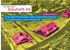 Die Markthallen am Deichtorplatz. Vom Agrarhandel zum Kunstbetrieb von Stahncke,  Holmer