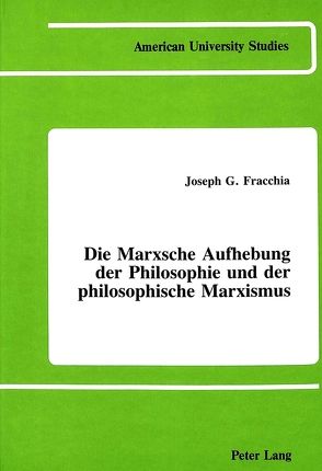 Die Marxsche Aufhebung der Philosophie und der philosophische Marxismus von Fracchia,  Joseph G.