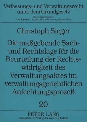 Die maßgebende Sach- und Rechtslage für die Beurteilung der Rechtswidrigkeit des Verwaltungsaktes im verwaltungsgerichtlichen Anfechtungsprozeß von Sieger,  Christoph