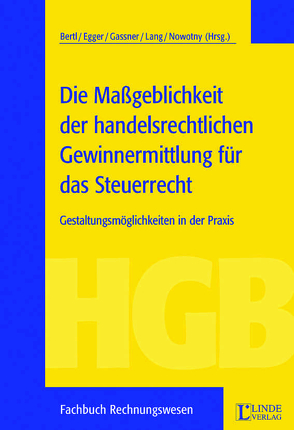 Die Maßgeblichkeit der handelsrechtlichen Gewinnermittlung für das Steuerrecht von Bertl,  Romuald, Egger,  Anton, Gassner,  Wolfgang, Lang,  Michael, Nowotny,  Christian