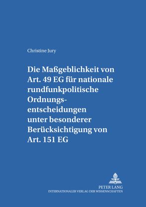 Die Maßgeblichkeit von Art. 49 EG für nationale rundfunkpolitische Ordnungsentscheidungen unter besonderer Berücksichtigung von Art. 151 EG von Jury,  Christine