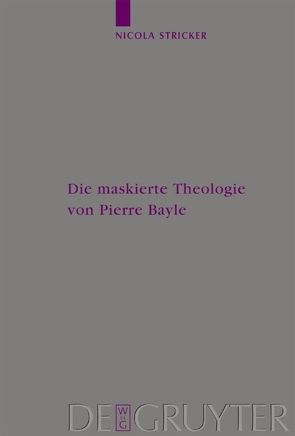 Die maskierte Theologie von Pierre Bayle von Stricker,  Nicola