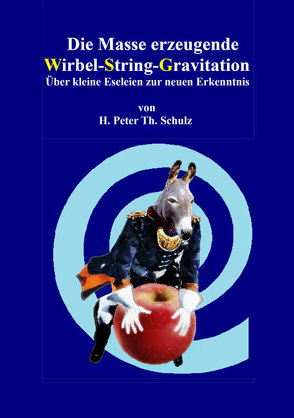 Die Masse erzeugende Wirbel-String-Gravitation von Schulz,  Heinz Peter Theodor