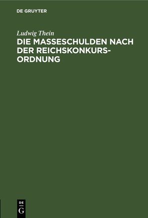 Die Masseschulden nach der Reichskonkursordnung von Thein,  Ludwig