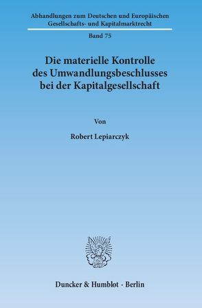 Die materielle Kontrolle des Umwandlungsbeschlusses bei der Kapitalgesellschaft. von Lepiarczyk,  Robert