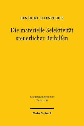 Die materielle Selektivität steuerlicher Beihilfen von Ellenrieder,  Benedikt