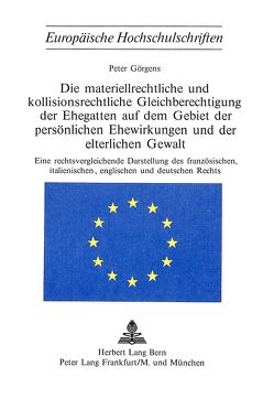 Die materiellrechtliche und kollisionsrechtliche Gleichberechtigung der Ehegatten auf dem Gebiet der persönlichen Ehewirkungen und der elterlichen Gewalt von Görgens,  Peter