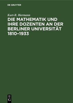 Die Mathematik und ihre Dozenten an der Berliner Universität 1810–1933 von Biermann,  Kurt-R., Stiller,  Heinz