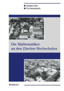 Die Mathematiker an den Zürcher Hochschulen von Frei,  Günther, Stammbach,  Urs