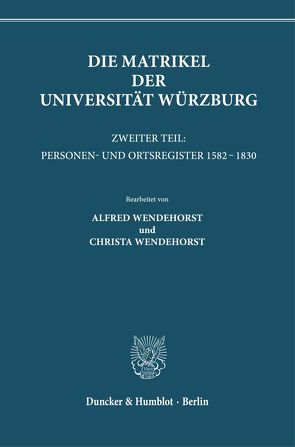 Die Matrikel der Universität Würzburg. von Wendehorst,  Alfred, Wendehorst,  Christa