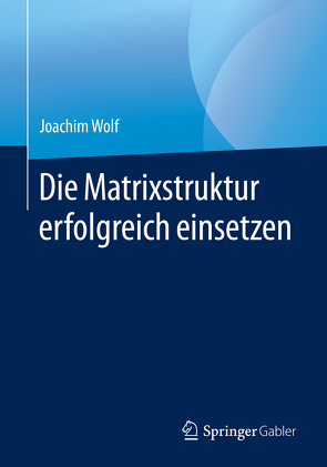Die Matrixstruktur erfolgreich einsetzen von Wolf,  Joachim