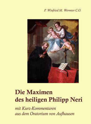 Die Maximen des heiligen Philipp Neri von Wermter C.O.,  P. Winfried M.